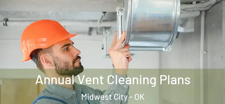 Annual Vent Cleaning Plans Midwest City - OK