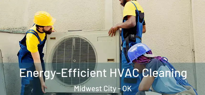  Energy-Efficient HVAC Cleaning Midwest City - OK