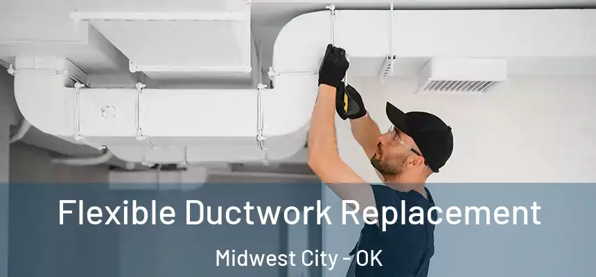 Flexible Ductwork Replacement Midwest City - OK